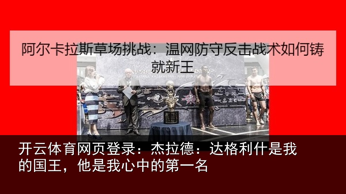 开云体育网页登录：杰拉德：达格利什是我的国王，他是我心中的第一名